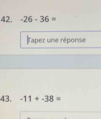 -26-36=
|Tapez une réponse 
43. -11+-38=