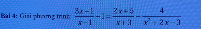 Giải phương trình:  (3x-1)/x-1 -1= (2x+5)/x+3 - 4/x^2+2x-3 