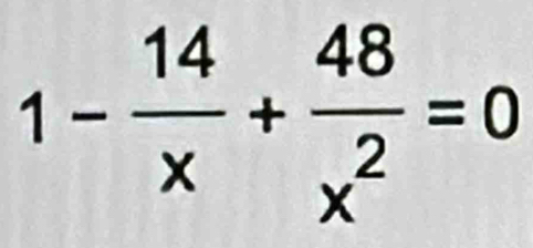 1- 14/x + 48/x^2 =0