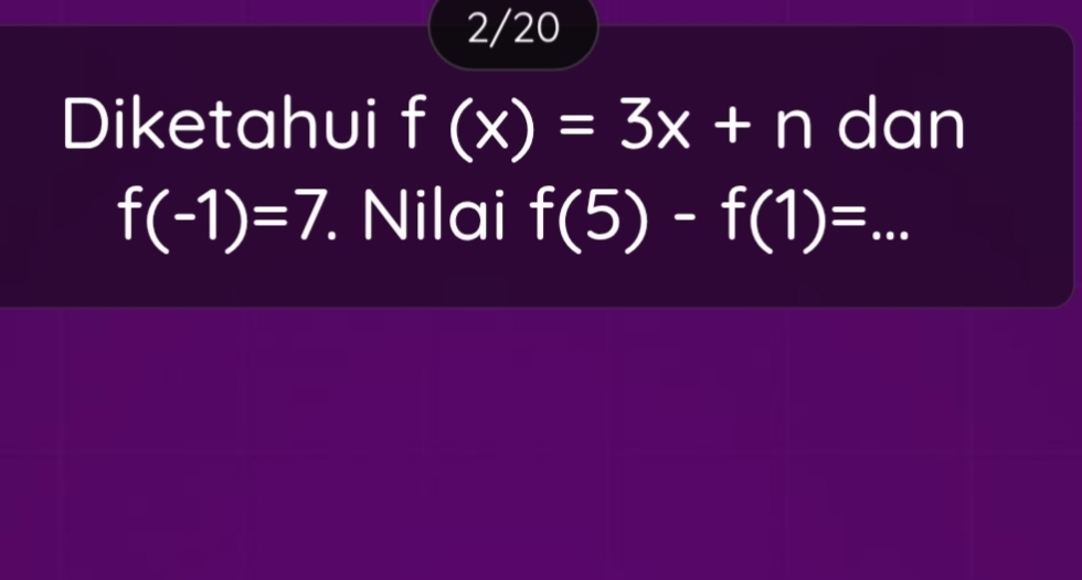 2/20 
Diketahui f(x)=3x+n dan
f(-1)=7. Nilai f(5)-f(1)= _^