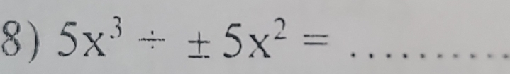 5x^3/ ± 5x^2= _