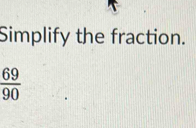 Simplify the fraction.
 69/90 