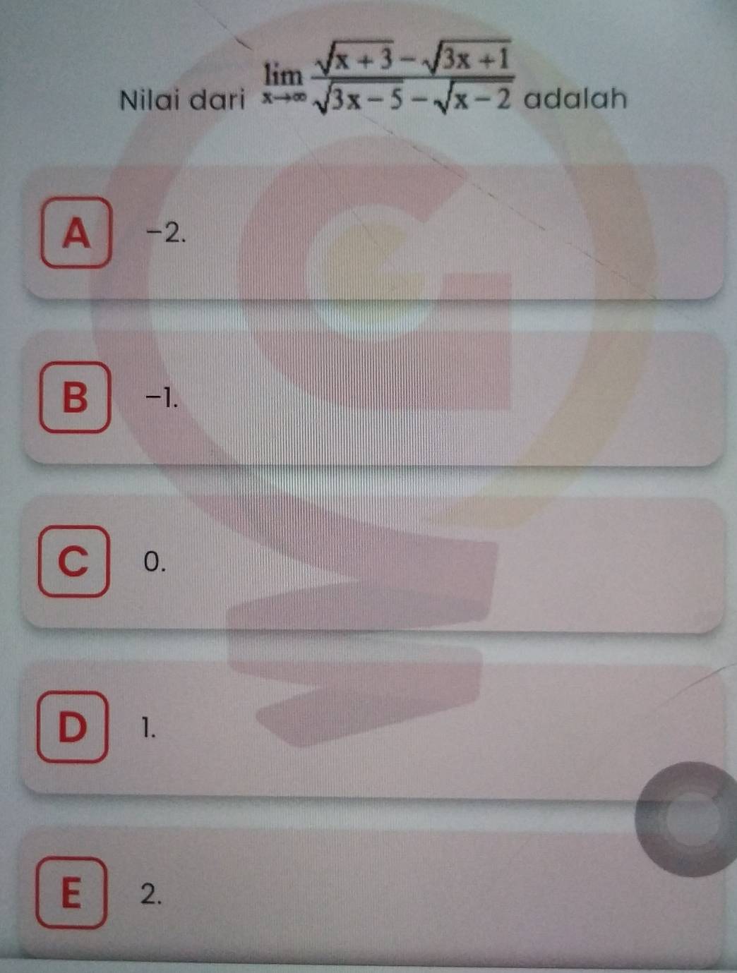 Nilai dari limlimits _xto ∈fty  (sqrt(x+3)-sqrt(3x+1))/sqrt(3x-5)-sqrt(x-2)  adalah
A a -2.
B -1.
C 0.
D 1.
E 2.