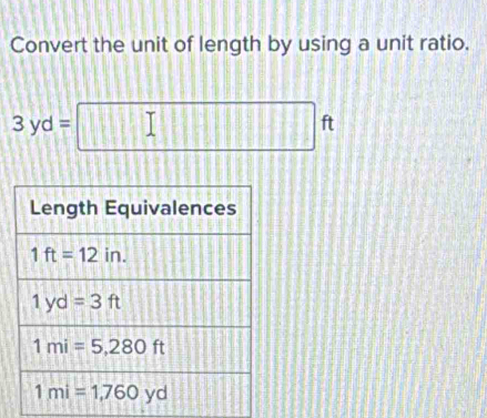 Convert the unit of length by using a unit ratio.
3yd= □ frac 1 H111111 111 ft