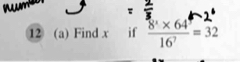 12 (a) Find x if  (8^2* 64)/16^7 =32