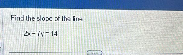 Find the slope of the line.
2x-7y=14