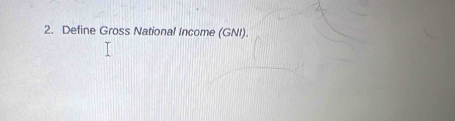 Define Gross National Income (GNI).