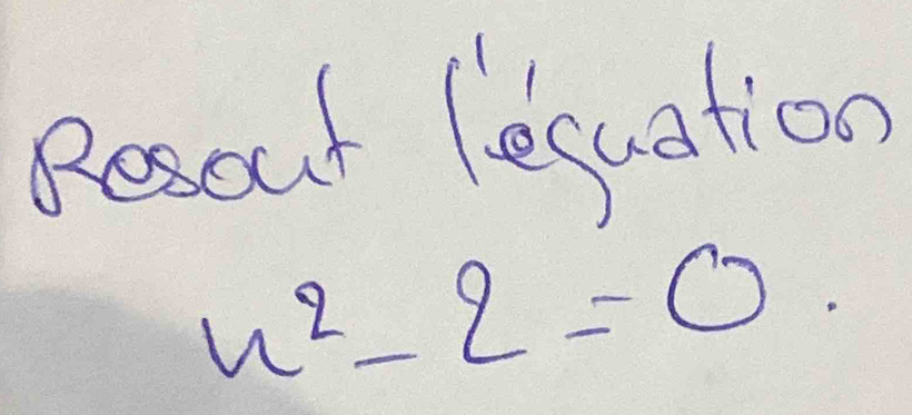 Resout fecuation
x^2-2=0.