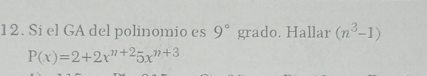 Si el GA del polinomio es 9° grado. Hallar (n^3-1)
P(x)=2+2x^(n+2)5x^(n+3)