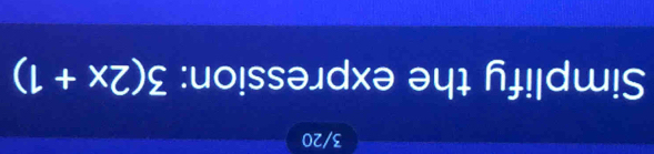 3/20 
Simplify the expression: 3(2x+1)