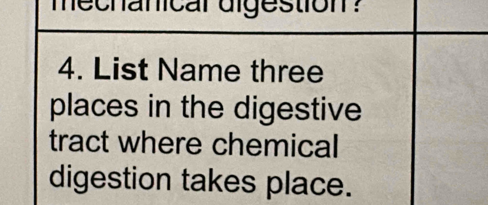 mecnanical digestion ? 
4. List Name three 
places in the digestive 
tract where chemical 
digestion takes place.