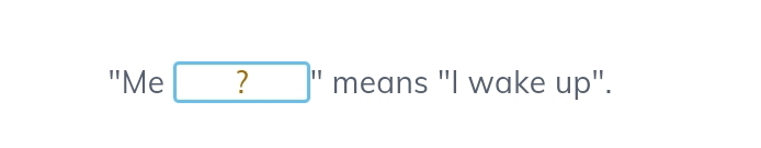 "Me ? _" means "I wake up".