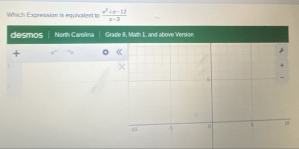 Which Expression is equivalent to  (x^2+x-12)/x-3 
desmos North Carolina Grad 
+ 

1