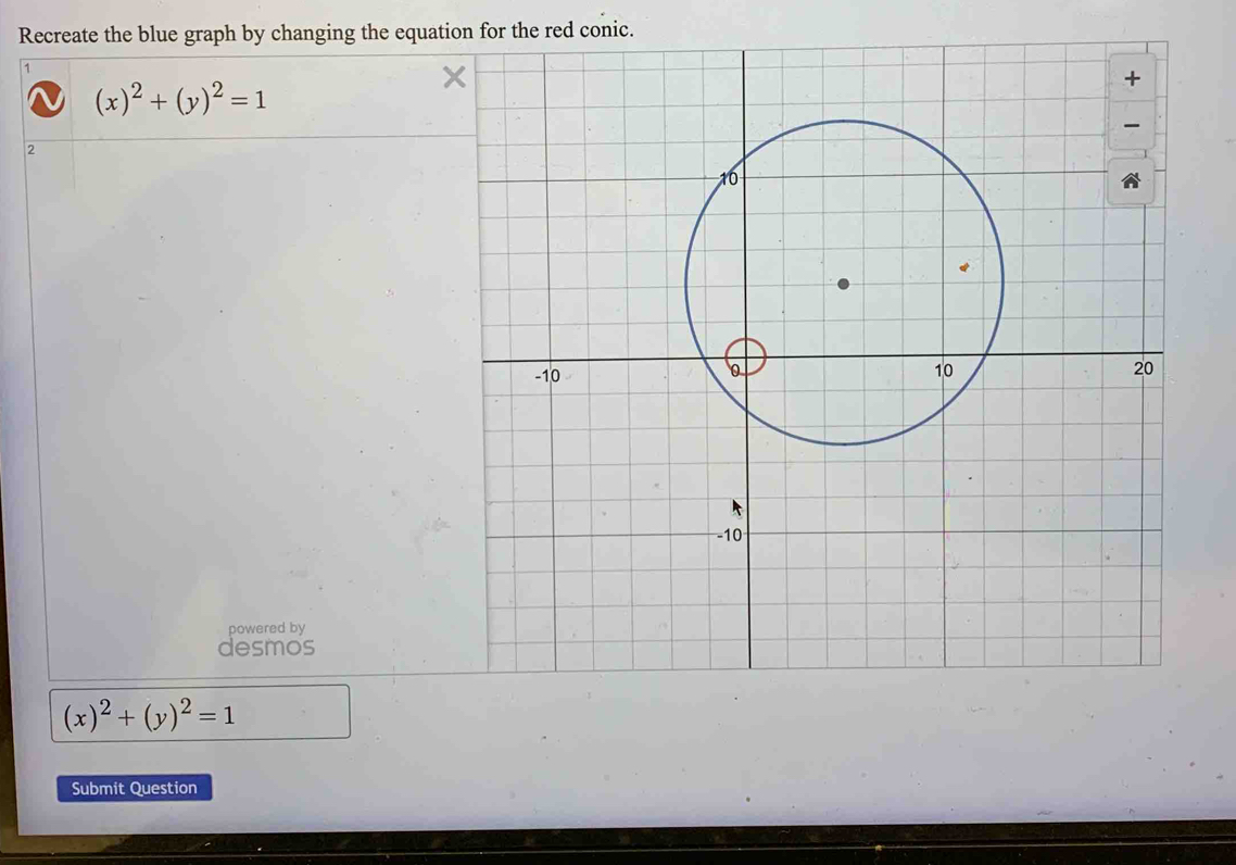 Recreate the blue graph by changing the equation for the red conic.
(x)^2+(y)^2=1
2
powered by
desmos
(x)^2+(y)^2=1
Submit Question