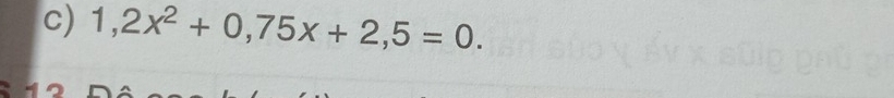 1,2x^2+0,75x+2,5=0.