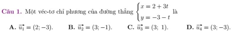 Một véc-tơ chỉ phương của đường thẳng beginarrayl x=2+3t y=-3-tendarray. là
A. vector u_1=(2;-3). B. vector u_2=(3;-1). C. vector u_3=(3;1). D. vector u_4=(3;-3).