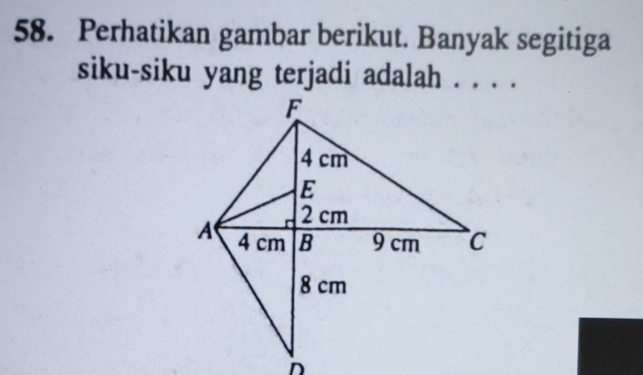 Perhatikan gambar berikut. Banyak segitiga 
siku-siku yang terjadi adalah . . . .