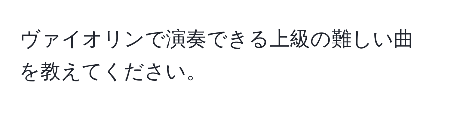 ヴァイオリンで演奏できる上級の難しい曲を教えてください。