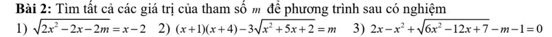 Tìm tất cả các giá trị của tham số m để phương trình sau có nghiệm
1) sqrt(2x^2-2x-2m)=x-2 2) (x+1)(x+4)-3sqrt(x^2+5x+2)=m 3) 2x-x^2+sqrt(6x^2-12x+7)-m-1=0