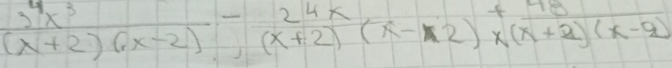  3^4x^3/(x+2)(x-2) -frac 24x(x+2)(x-2)beginarrayr +48 * (x+2)(x-9)endarray 