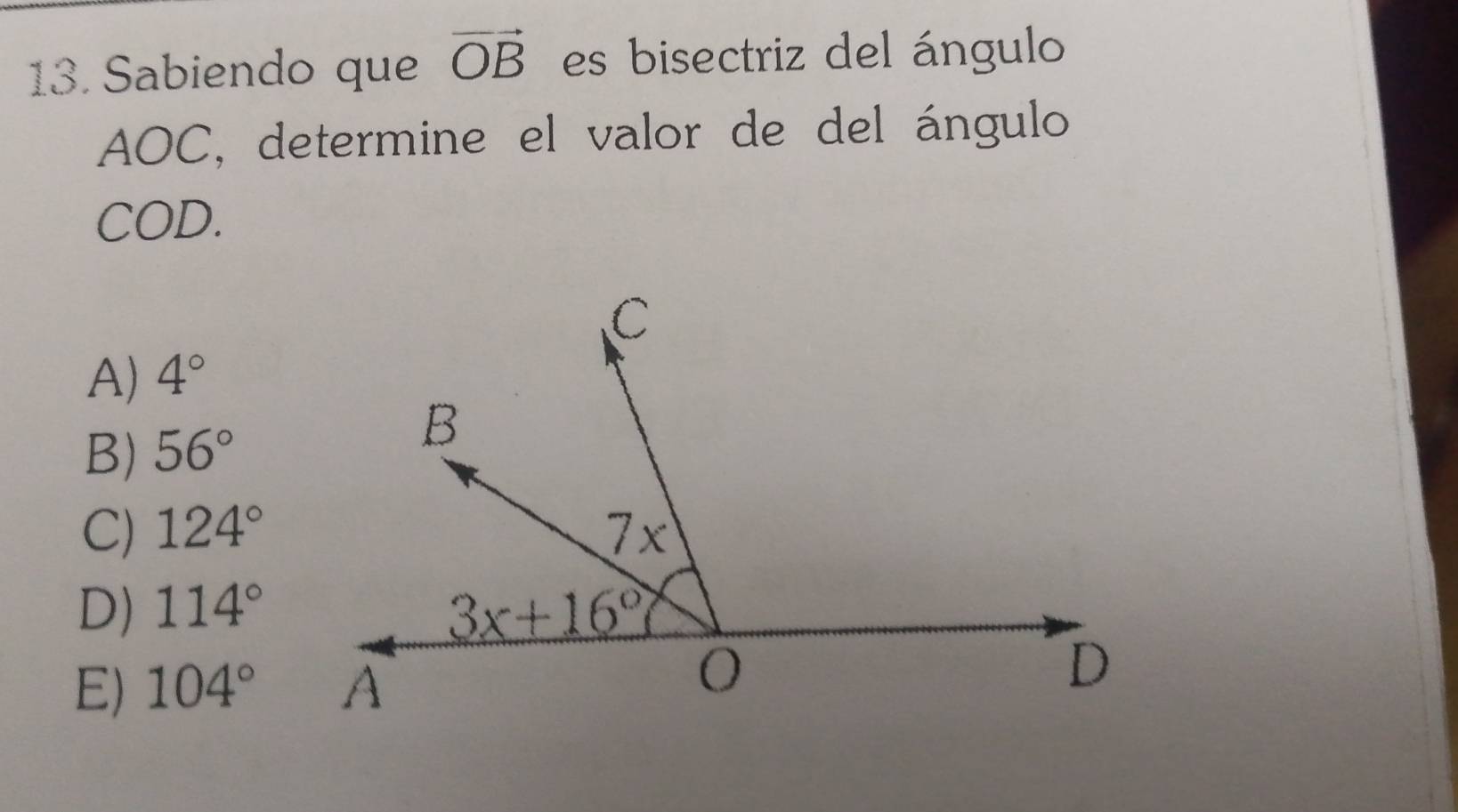 Sabiendo que vector OB es bisectriz del ángulo
AOC, determine el valor de del ángulo
COD.
A) 4°
B) 56°
C) 124°
D) 114°
E) 104°