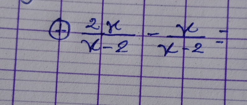 ④  2x/x-2 - x/x-2 =