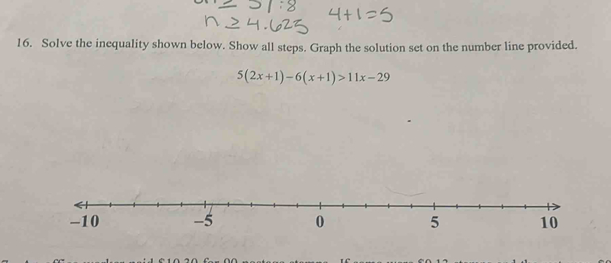 Solve the inequality shown below. Show all steps. Graph the solution set on the number line provided.
5(2x+1)-6(x+1)>11x-29