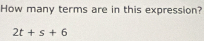 How many terms are in this expression?
2t+s+6