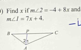 ) Find x if m∠ 2=-4+8x and
m∠ 1=7x+4.