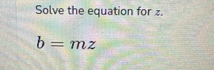 Solve the equation for z.
b= m □ 2