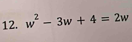 w^2-3w+4=2w