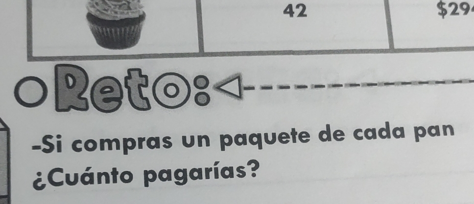 42 $29
○Reto: 
-Si compras un paquete de cada pan 
¿Cuánto pagarías?