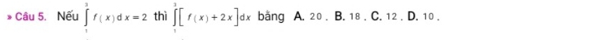 Nếu ∈tlimits _1^3f(x)dx=2 thì ∈tlimits _1^3[f(x)+2x]dx bang A. 20. B. 18. C. 12. D. 10.