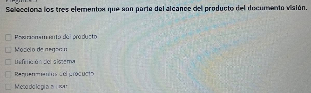 Selecciona los tres elementos que son parte del alcance del producto del documento visión.
Posicionamiento del producto
Modelo de negocio
Definición del sistema
Requerimientos del producto
Metodología a usar