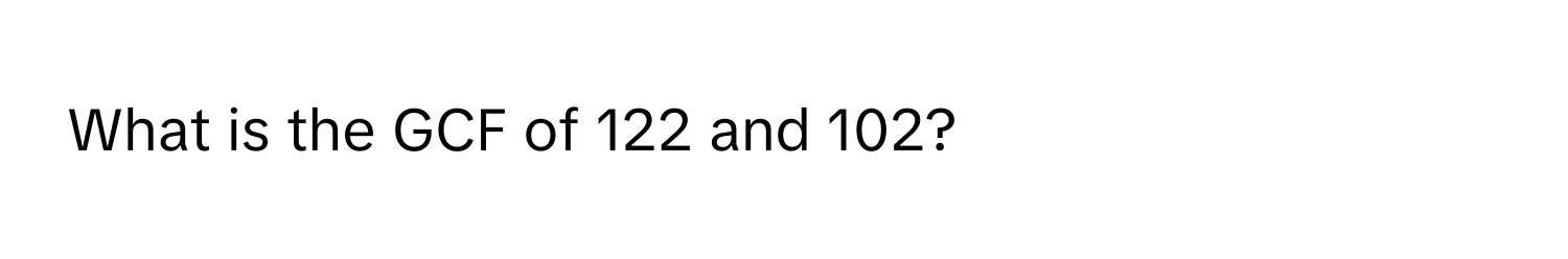 What is the GCF of 122 and 102?