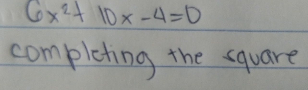 6x^2+10x-4=0
completing the square