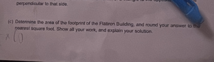 perpendicular to that side. 
(c) Determine the area of the footprint of the Flatiron Building, and round your answer to the 
nearest square foot. Show all your work, and explain your solution.