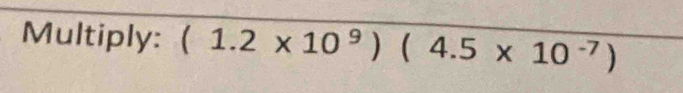 Multiply: (1.2* 10^9)(4.5* 10^(-7))