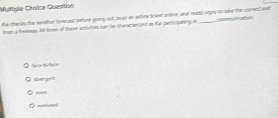 Multtiple Choïce Questtion
Ka checks the reather forecet before gong out tuys in artine tcket ontine, and reads sgs to take the corect ext
from a feaway. A tiree of these actories can be charactenzed as Kai particigating in l a
dvergen
ess
me fate