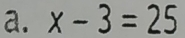 x-3=25