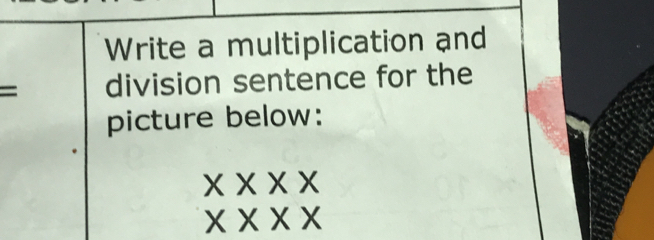 Write a multiplication and
= division sentence for the
picture below:
x* x* x
x* x* x