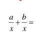  a/x + b/x =