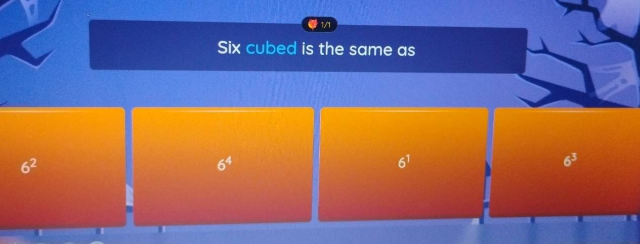 1/1
Six cubed is the same as
6^2
6^4
6^1
6^3