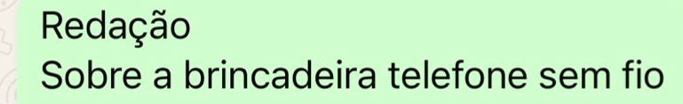 Redação 
Sobre a brincadeira telefone sem fio