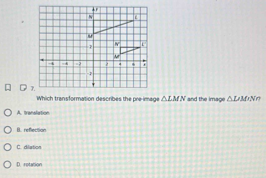 Which transformation describes the pre-image △ LMN and the image △ LIMINI
A. translation
B. reflection
C. dilation
D. rotation