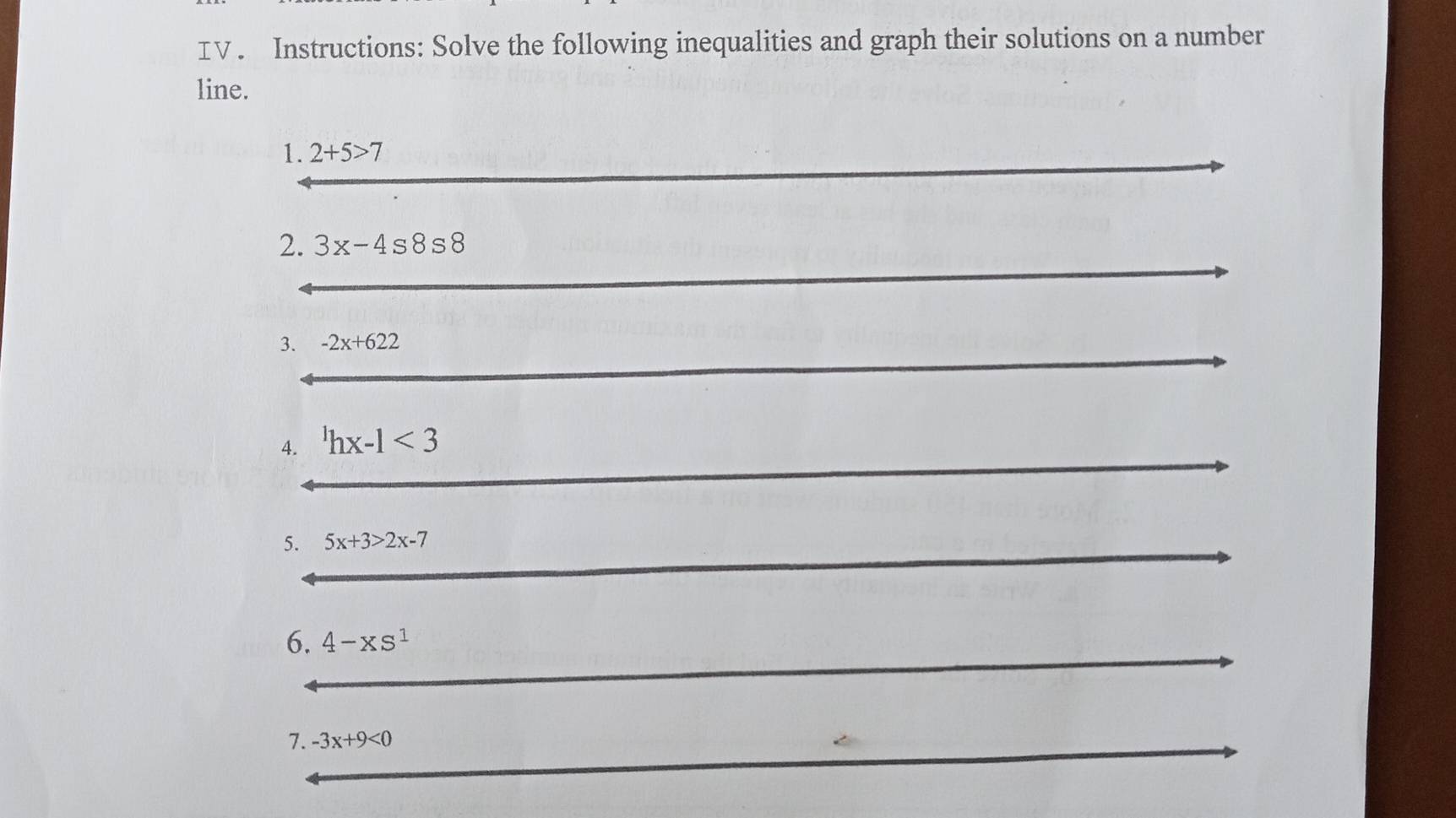 Instructions: Solve the following inequalities and graph their solutions on a number 
line. 
1. 2+5>7
2. 3x-4s8s8
3. -2x+622
4. ^1hx-1<3</tex> 
5. 5x+3>2x-7
6. 4-xS^1
7. -3x+9<0</tex>