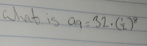 what is a_9=32· ( 1/2 )^8