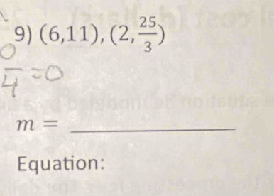 (6,11),(2, 25/3 )
_ m=
Equation: