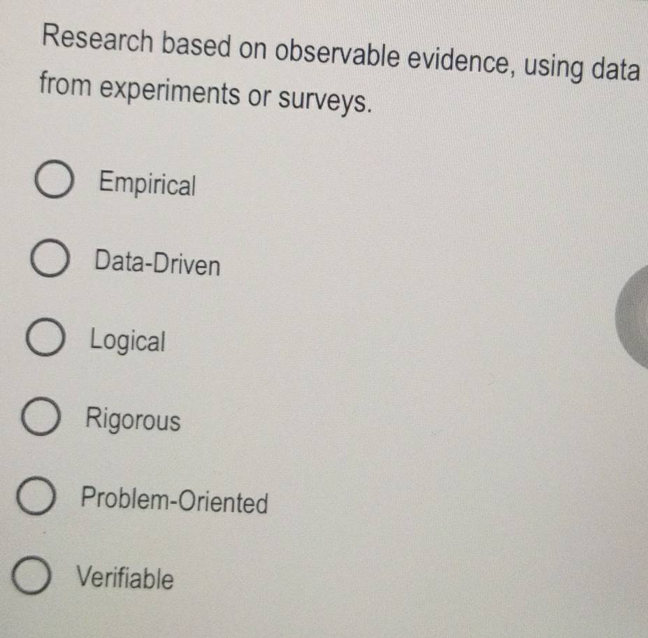 Research based on observable evidence, using data
from experiments or surveys.
Empirical
Data-Driven
Logical
Rigorous
Problem-Oriented
Verifiable