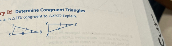 ry It! Determine Congruent Triangles 
. a. Is △ STU congruent to △ XYZ ? Explain.